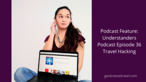 Podcast Feature: Understanders Podcast Episode 36 Travel Hacking